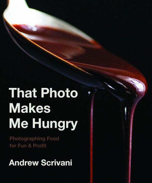 That Photo Makes Me Hungry: Photographing Food for Fun & Profit - Andrew Scrivani